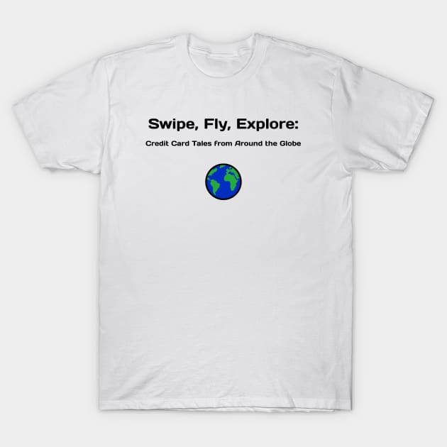 Swipe, Fly, Explore: Credit Card Tales from Around the Globe Credit Card Traveling T-Shirt by PrintVerse Studios